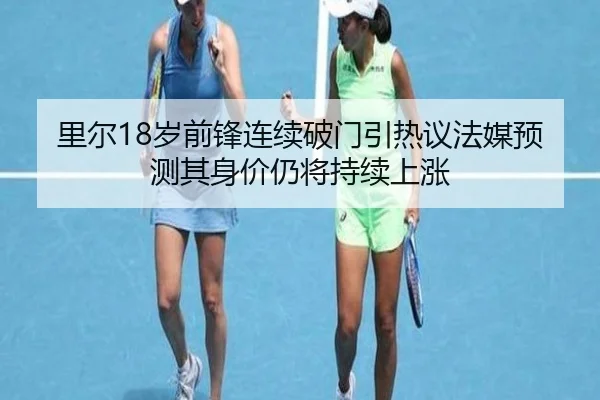 里尔18岁前锋连续破门引热议法媒预测其身价仍将持续上涨